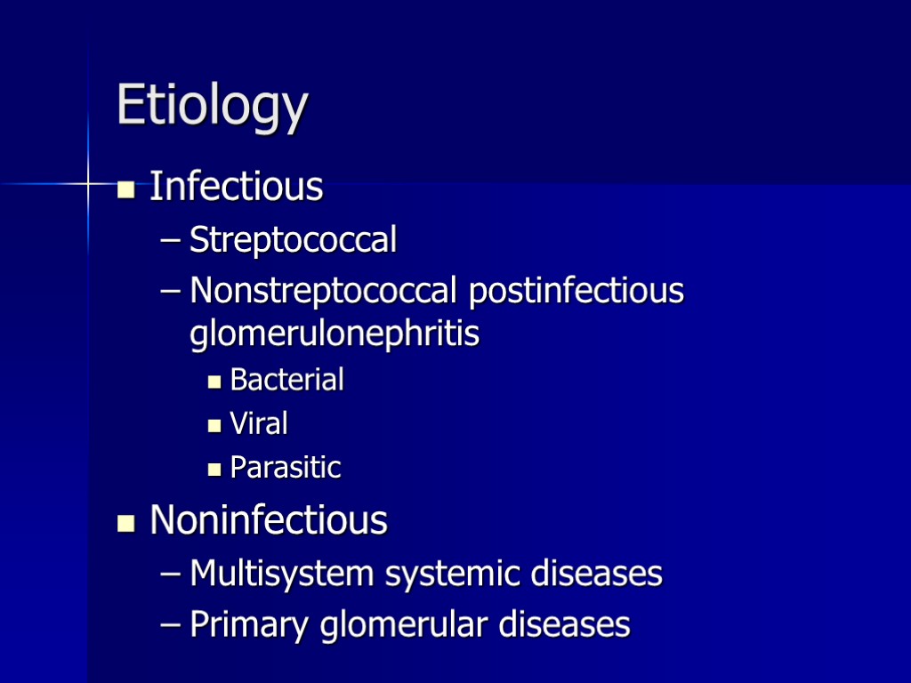 Etiology Infectious Streptococcal Nonstreptococcal postinfectious glomerulonephritis Bacterial Viral Parasitic Noninfectious Multisystem systemic diseases Primary